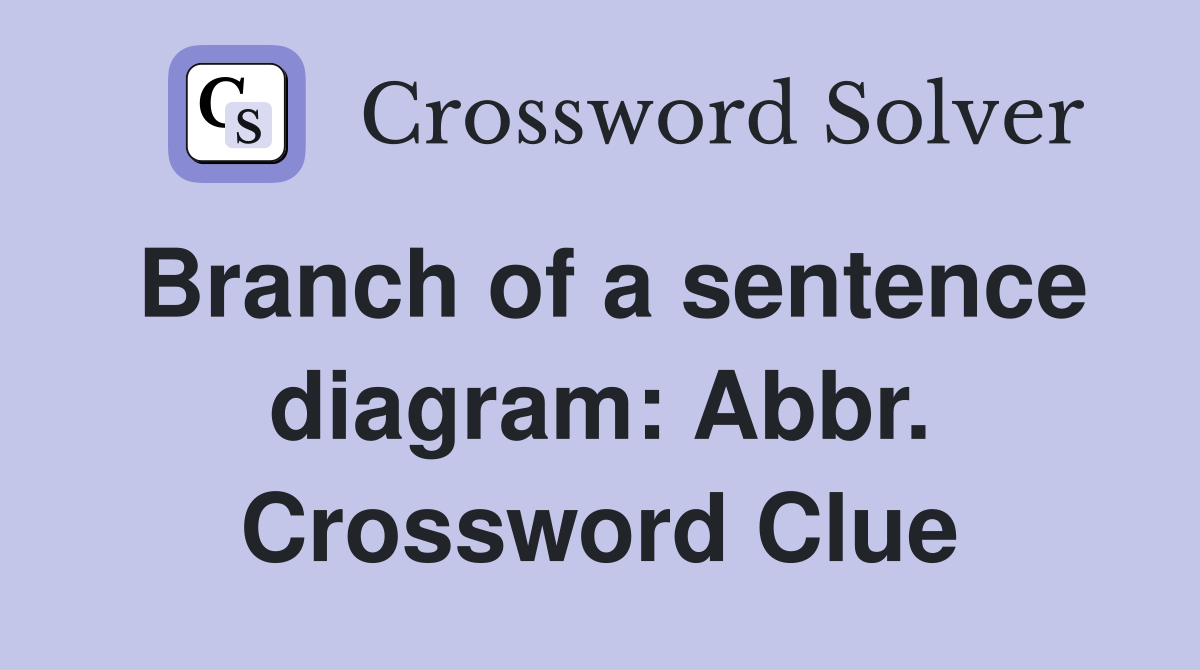 Branch of a sentence diagram Abbr. Crossword Clue Answers